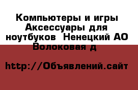 Компьютеры и игры Аксессуары для ноутбуков. Ненецкий АО,Волоковая д.